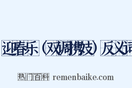 迎春乐（双调携妓）反义词是什么意思的图片